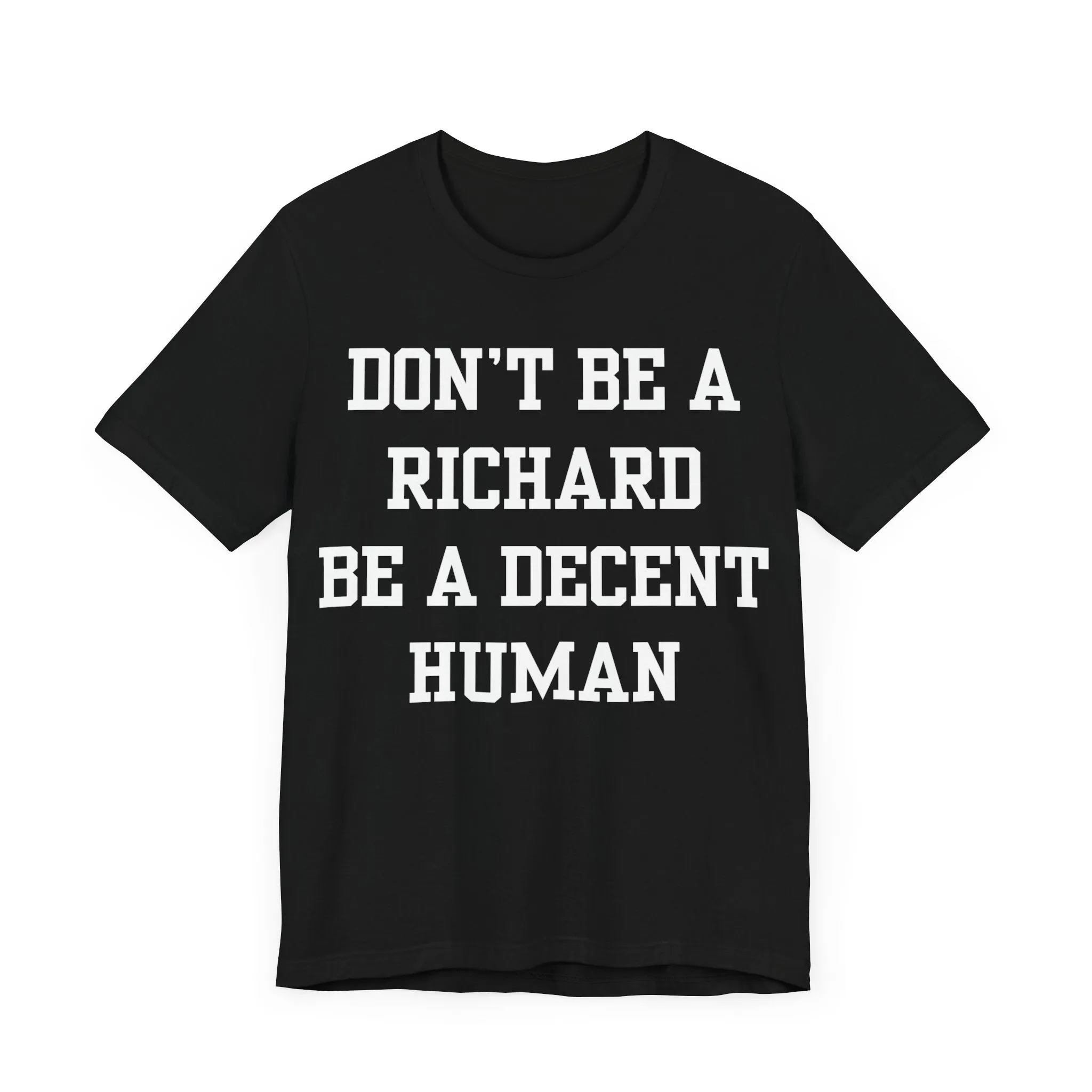 Don't Be A Richard T-Shirt, Don't Be A Richard Be A Decent Human Tee, Best Friend Gift, Don't Be A Richard Shirt, Funny Tee