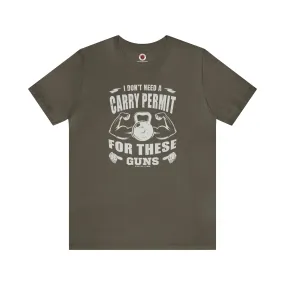 I Don't Need A Carry Permit For These Guns T-Shirt