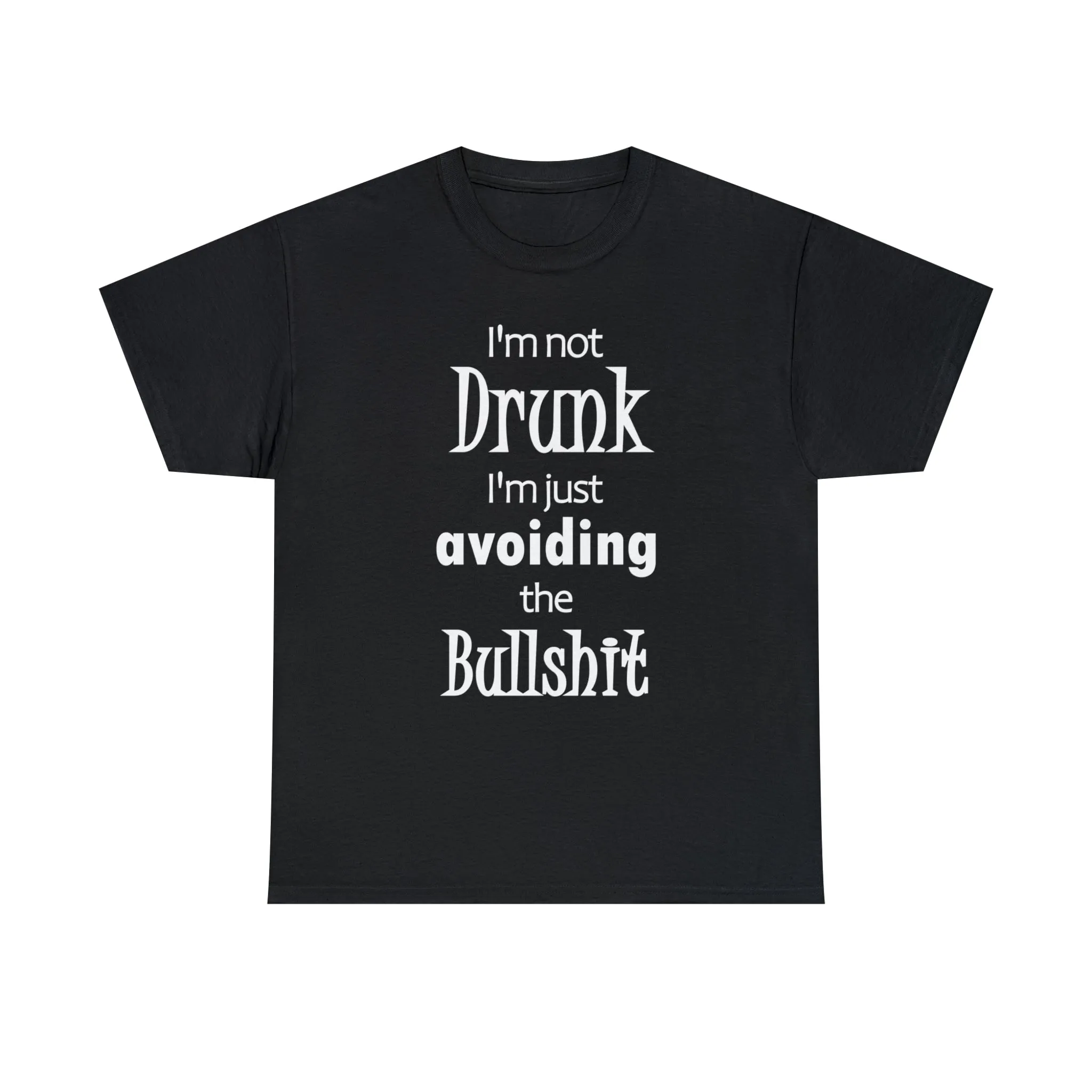 I'm Not Drunk I'm Just Avoiding The Bullshit Unisex Heavy Cotton Tee, Funny T-shirt, Drunk T-shirt